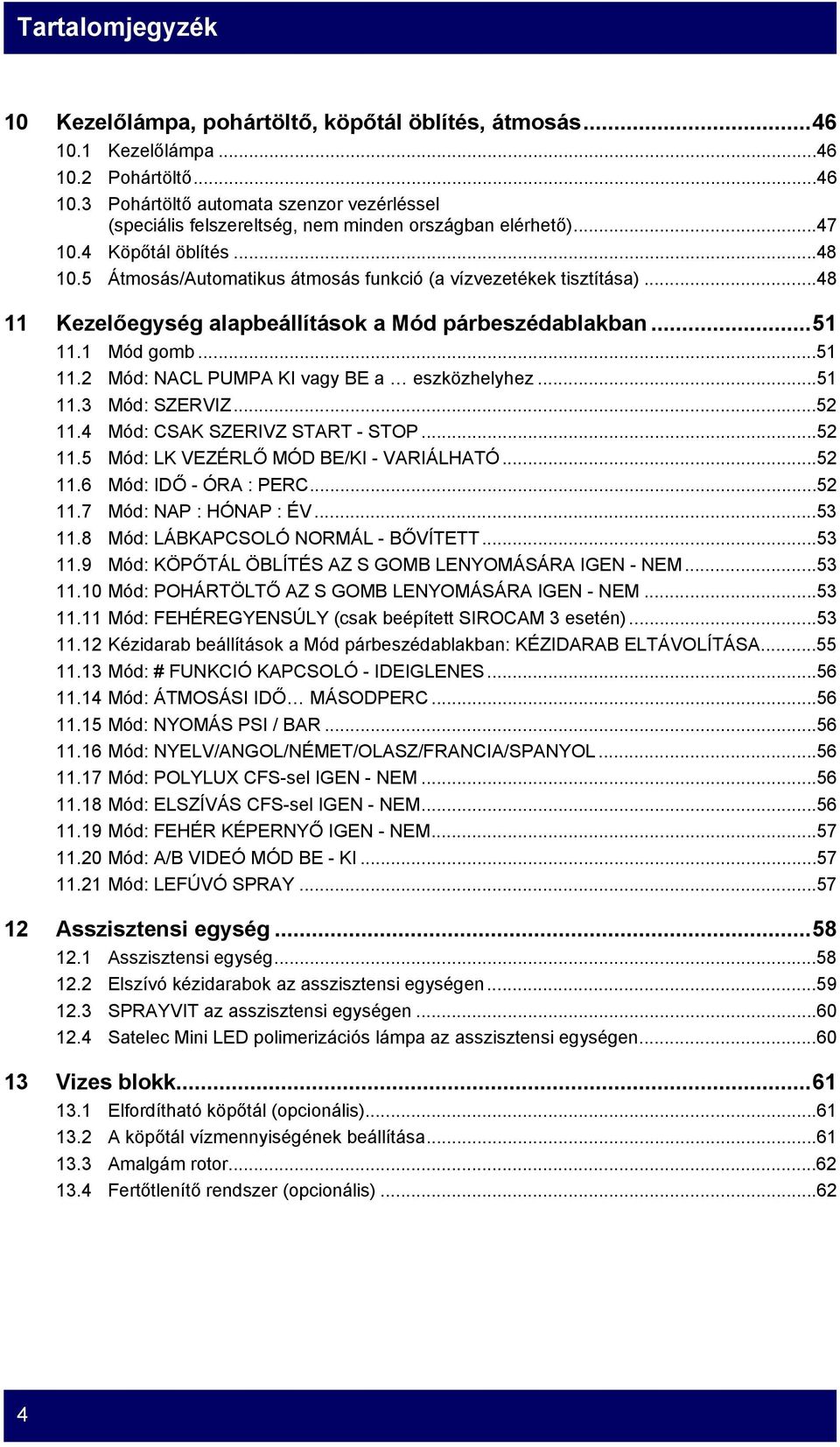 1 Mód gomb...51 11.2 Mód: NACL PUMPA KI vagy BE a eszközhelyhez...51 11.3 Mód: SZERVIZ...52 11.4 Mód: CSAK SZERIVZ START - STOP...52 11.5 Mód: LK VEZÉRLŐ MÓD BE/KI - VARIÁLHATÓ...52 11.6 Mód: IDŐ - ÓRA : PERC.