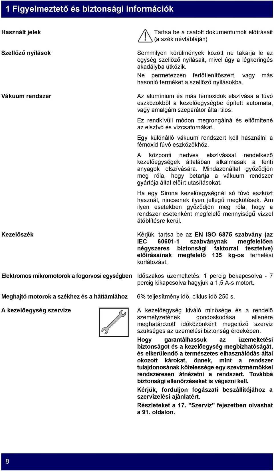 Az alumínium és más fémoxidok elszívása a fúvó eszközökből a kezelőegységbe épített automata, vagy amalgám szeparátor által tilos!