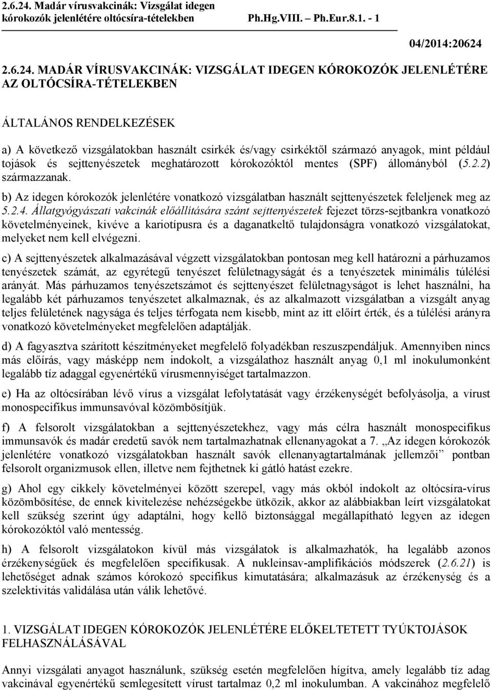 MADÁR VÍRUSVAKCINÁK: VIZSGÁLAT IDEGEN KÓROKOZÓK JELENLÉTÉRE AZ OLTÓCSÍRA-TÉTELEKBEN ÁLTALÁNOS RENDELKEZÉSEK a) A következő vizsgálatokban használt csirkék és/vagy csirkéktől származó anyagok, mint