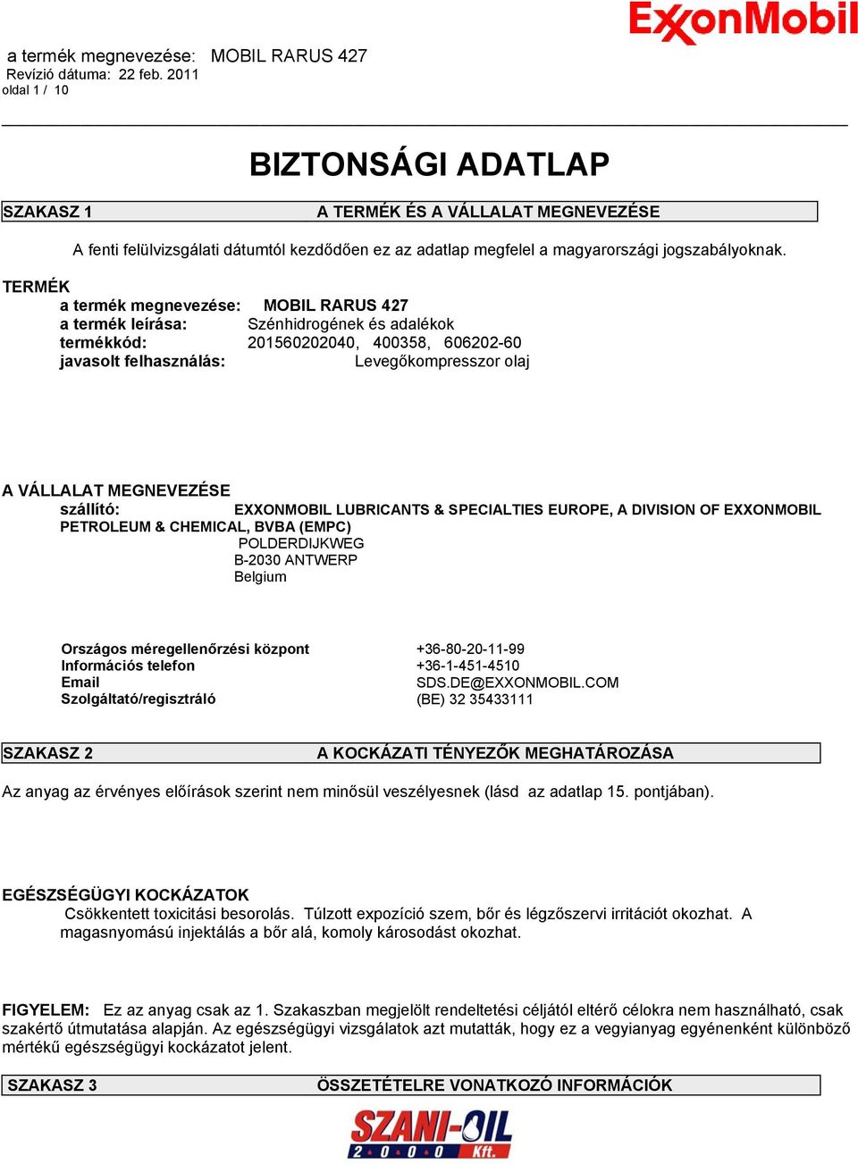 MEGNEVEZÉSE szállító: EXXONMOBIL LUBRICANTS & SPECIALTIES EUROPE, A DIVISION OF EXXONMOBIL PETROLEUM & CHEMICAL, BVBA (EMPC) POLDERDIJKWEG B-2030 ANTWERP Belgium Országos méregellenőrzési központ