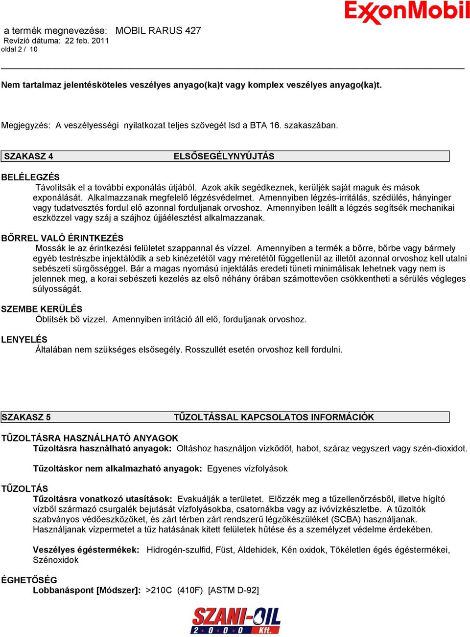 Amennyiben légzés-irritálás, szédülés, hányinger vagy tudatvesztés fordul elő azonnal forduljanak orvoshoz.