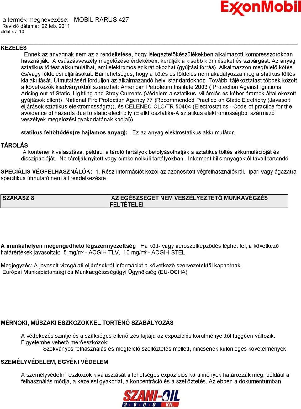 Alkalmazzon megfelelő kötési és/vagy földelési eljárásokat. Bár lehetséges, hogy a kötés és földelés nem akadályozza meg a statikus töltés kialakulását.
