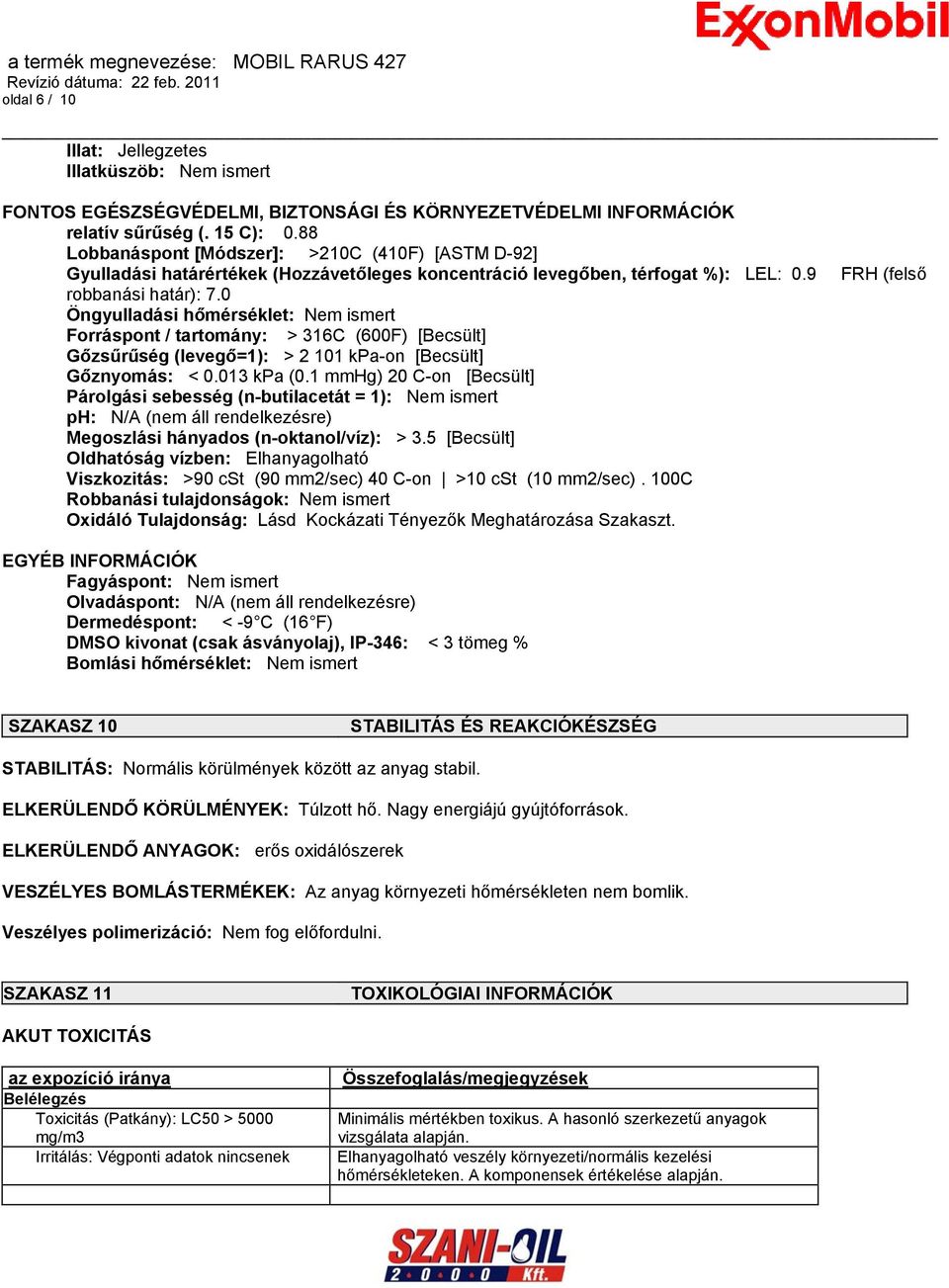 0 Öngyulladási hőmérséklet: Nem ismert Forráspont / tartomány: > 316C (600F) [Becsült] Gőzsűrűség (levegő=1): > 2 101 kpa-on [Becsült] Gőznyomás: < 0.013 kpa (0.