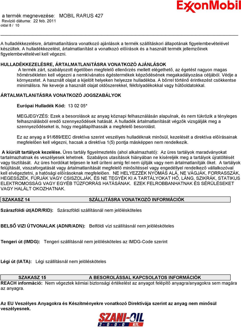 HULLADÉKKEZELÉSRE, ÁRTALMATLANíTÁSRA VONATKOZÓ AJÁNLÁSOK A termék zárt, szabályozott égetőben megfelelő ellenőrzés mellett elégethető, az égetést nagyon magas hőmérsékleten kell végezni a