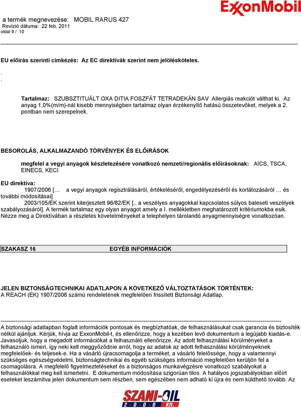 BESOROLÁS, ALKALMAZANDÓ TÖRVÉNYEK ÉS ELŐíRÁSOK megfelel a vegyi anyagok készletezésére vonatkozó nemzeti/regionális előírásoknak: AICS, TSCA, EINECS, KECI EU direktíva: 1907/2006 [ a vegyi anyagok