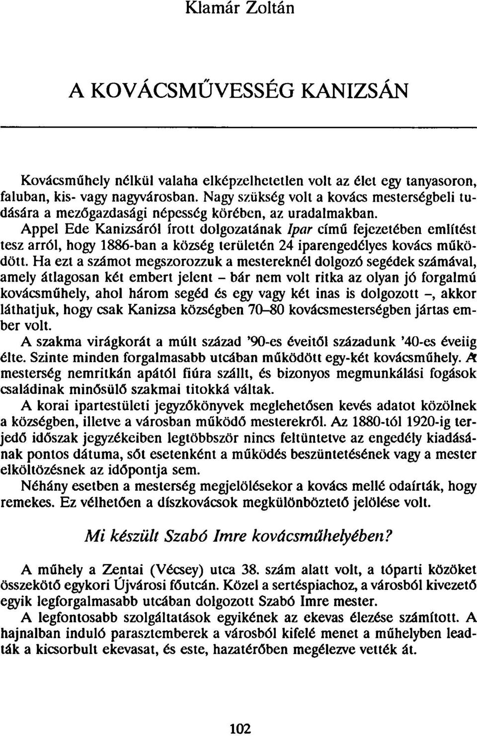 Appel Ede Kanizsáról írott dolgozatának Ipar című fejezetében említést tesz arról, hogy 1886ban a község területén 24 iparengedélyes kovács működött.