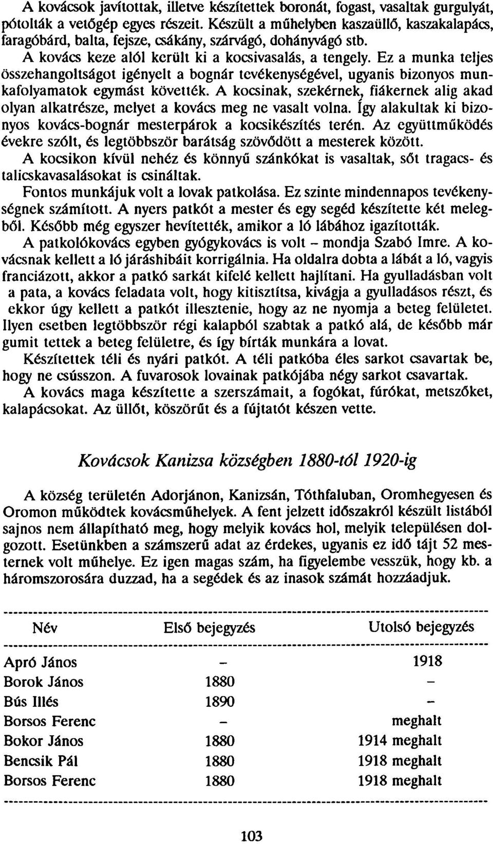 Ez a munka teljes összehangoltságot igényelt a bognár tevékenységével, ugyanis bizonyos munkafolyamatok egymást követték.
