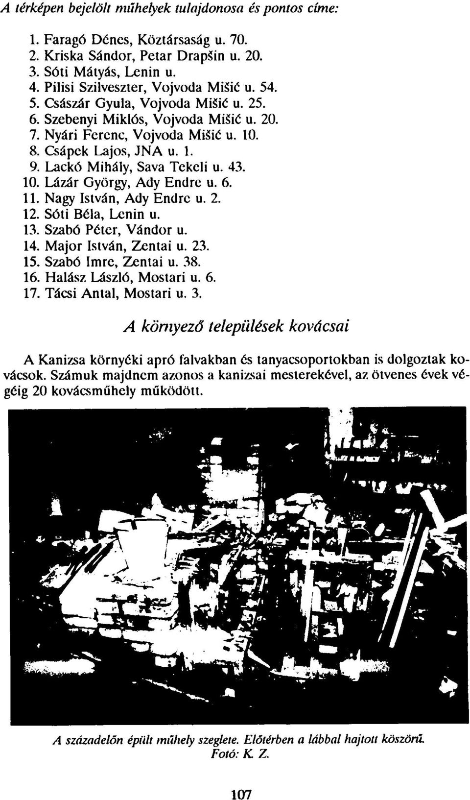 6. 11. Nagy István, Ady Endre u. 2. 12. Sóti Béla, Lenin u. 13. Szabó Péter, Vándor u. 14. Major István, Zentai u. 23. 15. Szabó Imre, Zentai u. 38. 16. Halász László, Mostari u. 6. 17.
