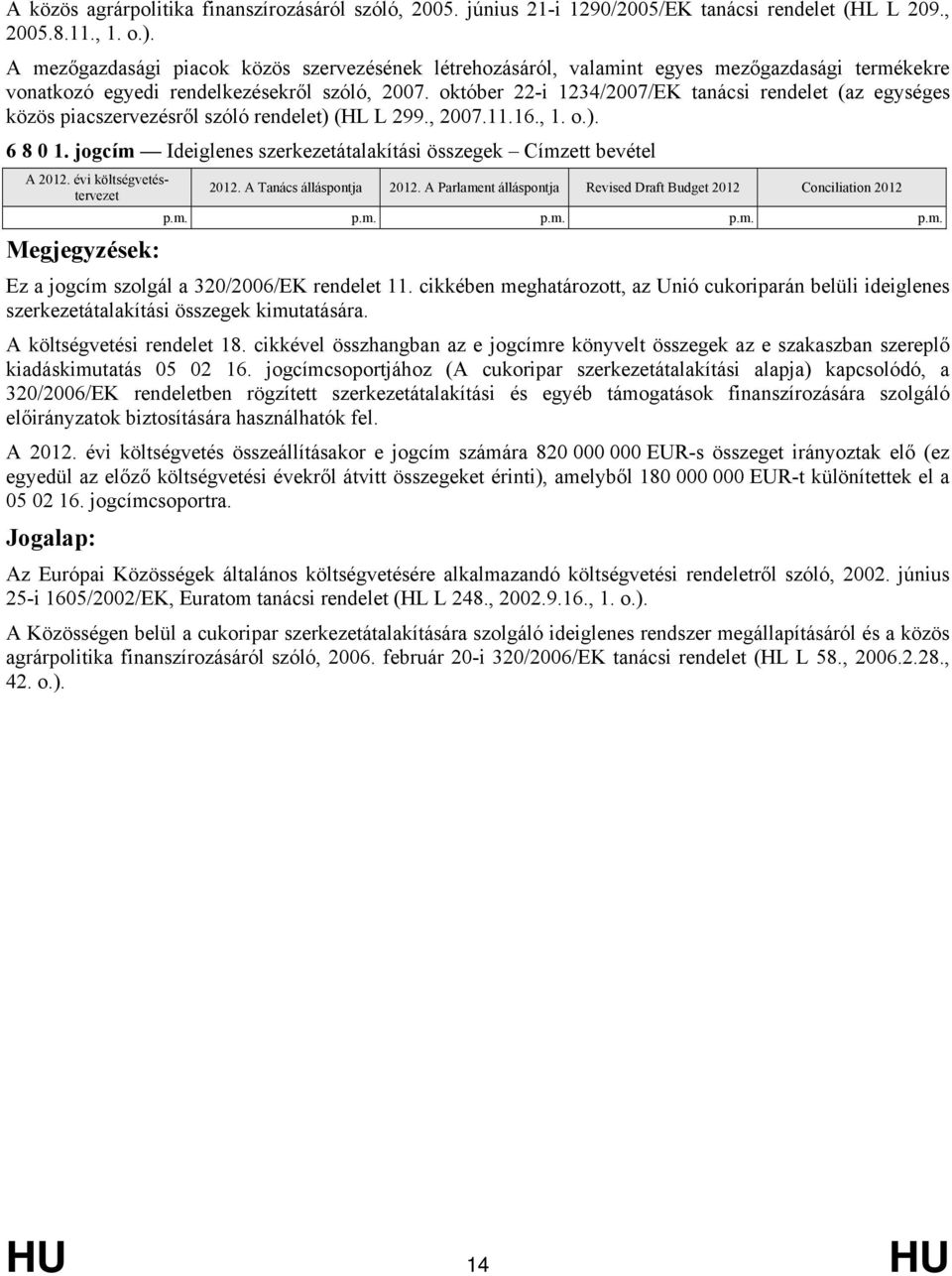 október 22-i 1234/2007/EK tanácsi rendelet (az egységes közös piacszervezésről szóló rendelet) (HL L 299., 2007.11.16., 1. o.). 6 8 0 1.
