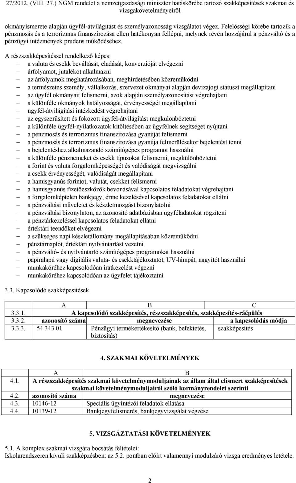 A részszakképesítéssel rendelkező képes: a valuta és csekk beváltását, eladását, konverzióját elvégezni árfolyamot, jutalékot alkalmazni az árfolyamok meghatározásában, meghirdetésében közreműködni a