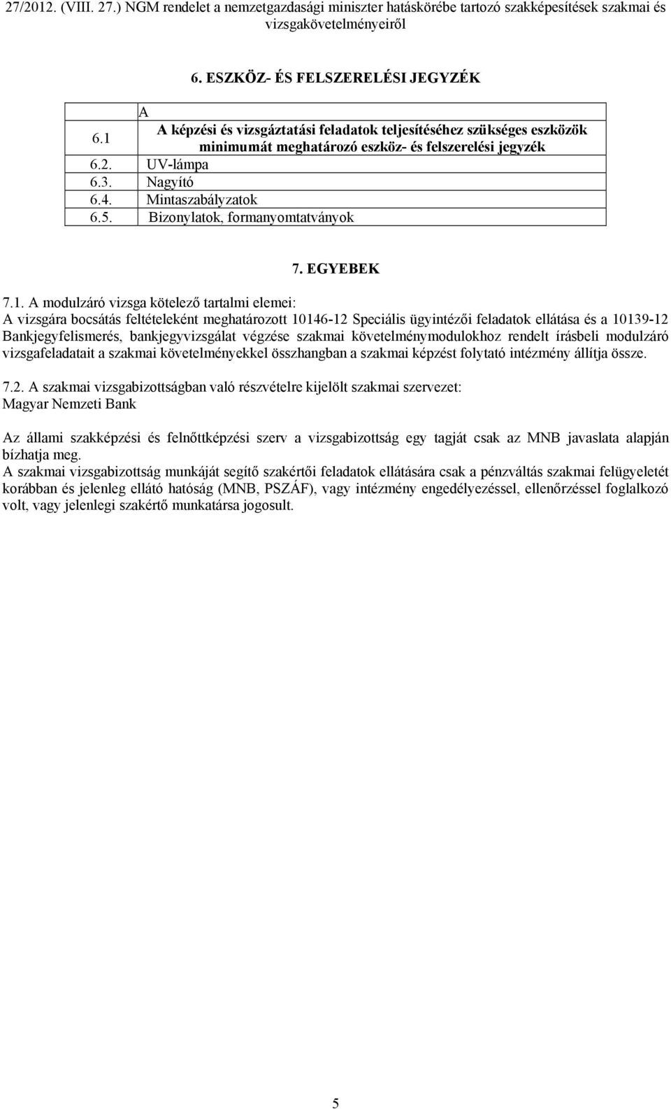 A modulzáró vizsga kötelező tartalmi elemei: A vizsgára bocsátás feltételeként meghatározott 10146-12 Speciális ügyintézői feladatok ellátása és a 10139-12 Bankjegyfelismerés, bankjegyvizsgálat