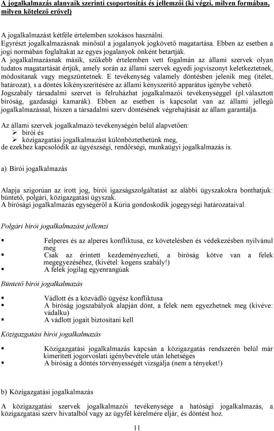 A jogalkalmazásnak másik, szűkebb értelemben vett fogalmán az állami szervek olyan tudatos magatartását értjük, amely során az állami szervek egyedi jogviszonyt keletkeztetnek, módosítanak vagy
