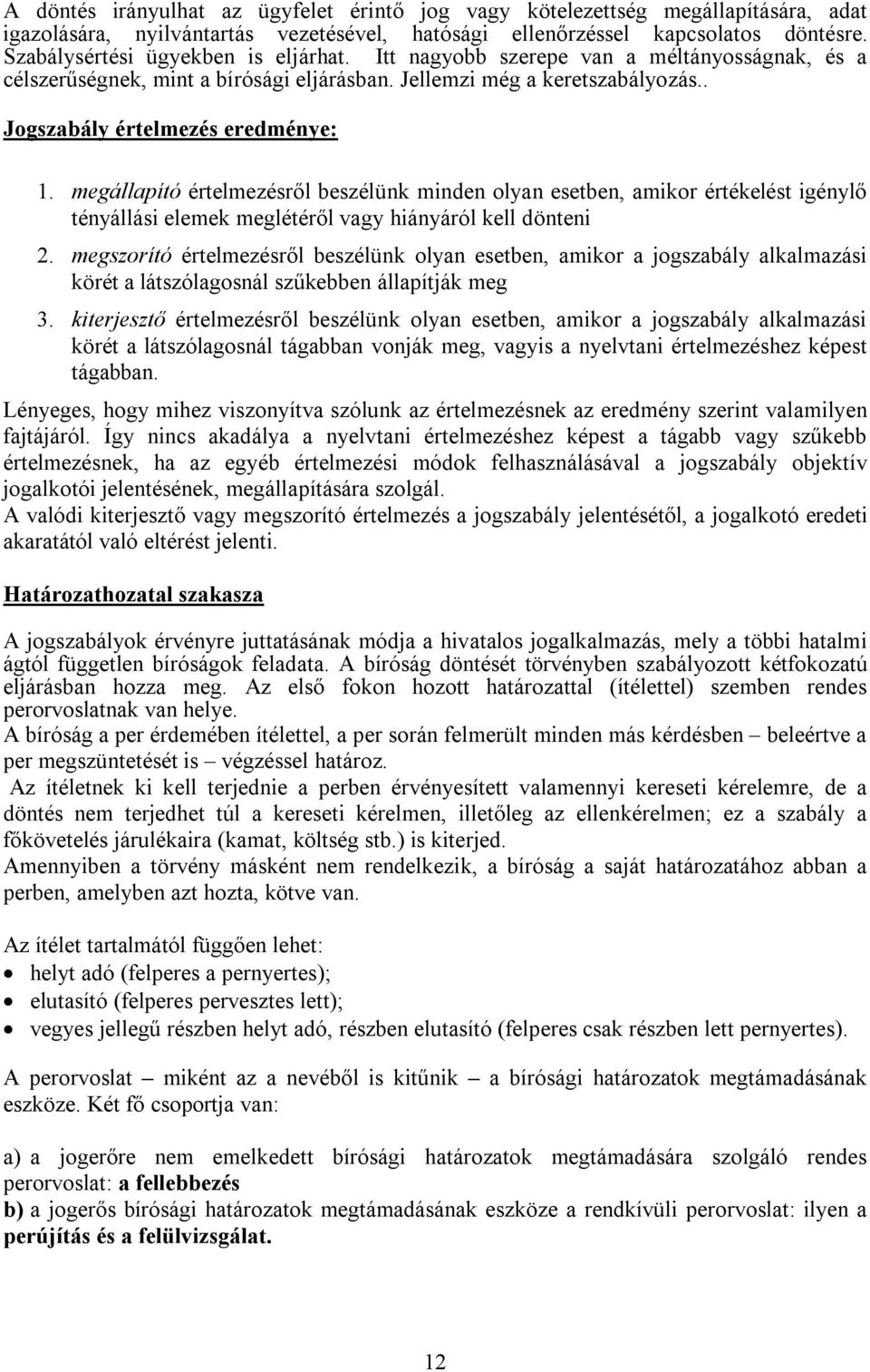 megállapító értelmezésről beszélünk minden olyan esetben, amikor értékelést igénylő tényállási elemek meglétéről vagy hiányáról kell dönteni 2.