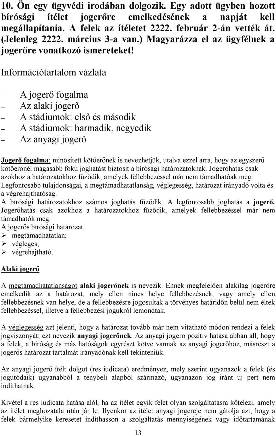 Információtartalom vázlata A jogerő fogalma Az alaki jogerő A stádiumok: első és második A stádiumok: harmadik, negyedik Az anyagi jogerő Jogerő fogalma: minősített kötőerőnek is nevezhetjük, utalva