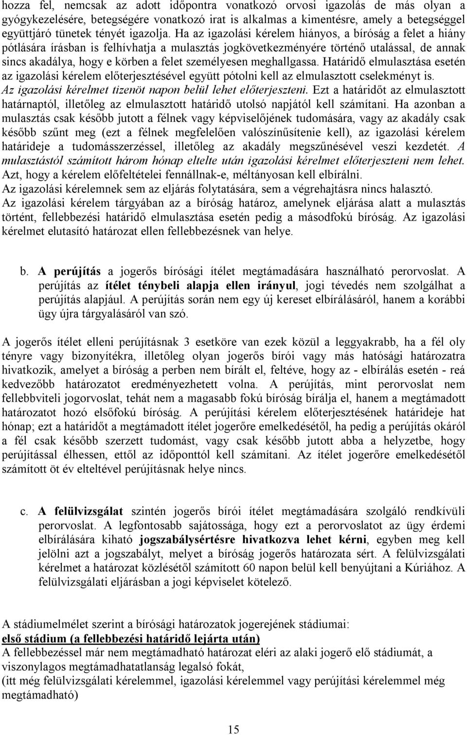 Ha az igazolási kérelem hiányos, a bíróság a felet a hiány pótlására írásban is felhívhatja a mulasztás jogkövetkezményére történő utalással, de annak sincs akadálya, hogy e körben a felet
