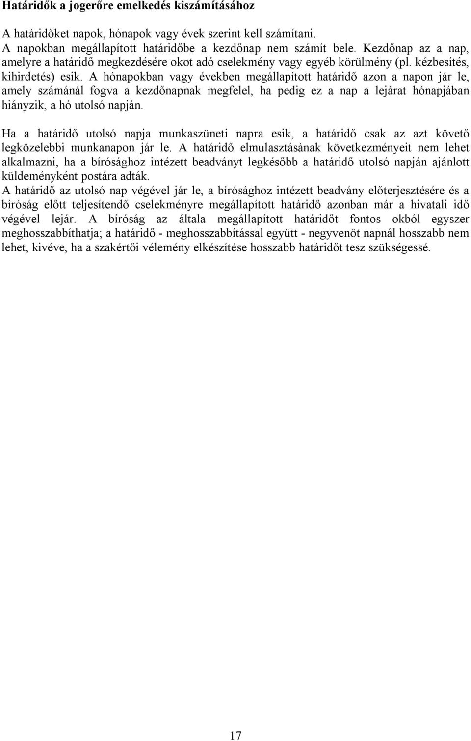 A hónapokban vagy években megállapított határidő azon a napon jár le, amely számánál fogva a kezdőnapnak megfelel, ha pedig ez a nap a lejárat hónapjában hiányzik, a hó utolsó napján.