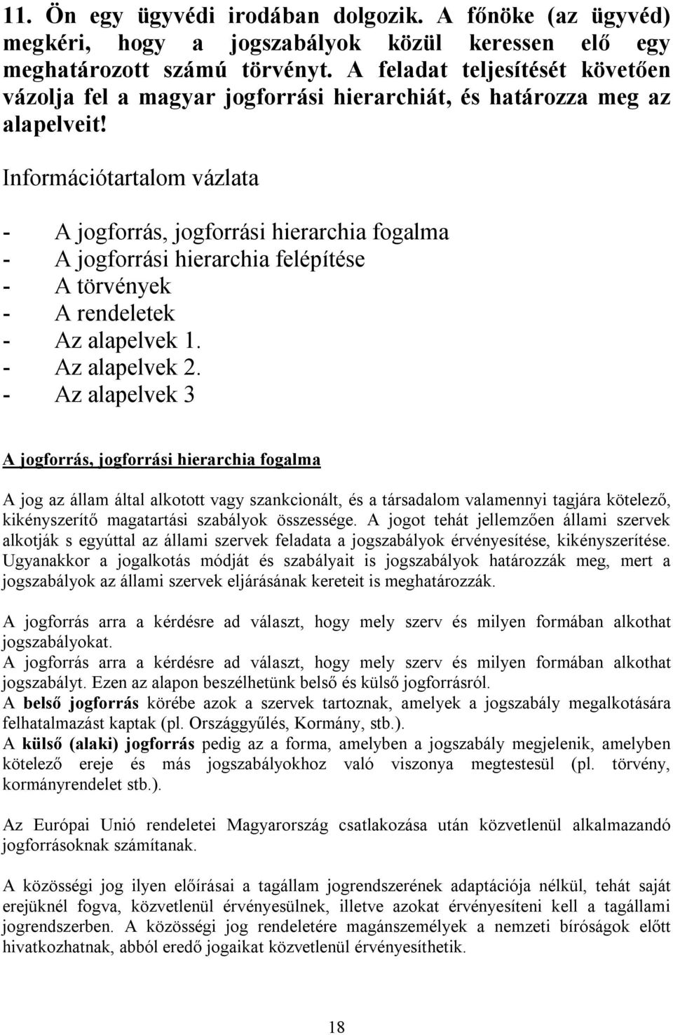 Információtartalom vázlata - A jogforrás, jogforrási hierarchia fogalma - A jogforrási hierarchia felépítése - A törvények - A rendeletek - Az alapelvek 1. - Az alapelvek 2.