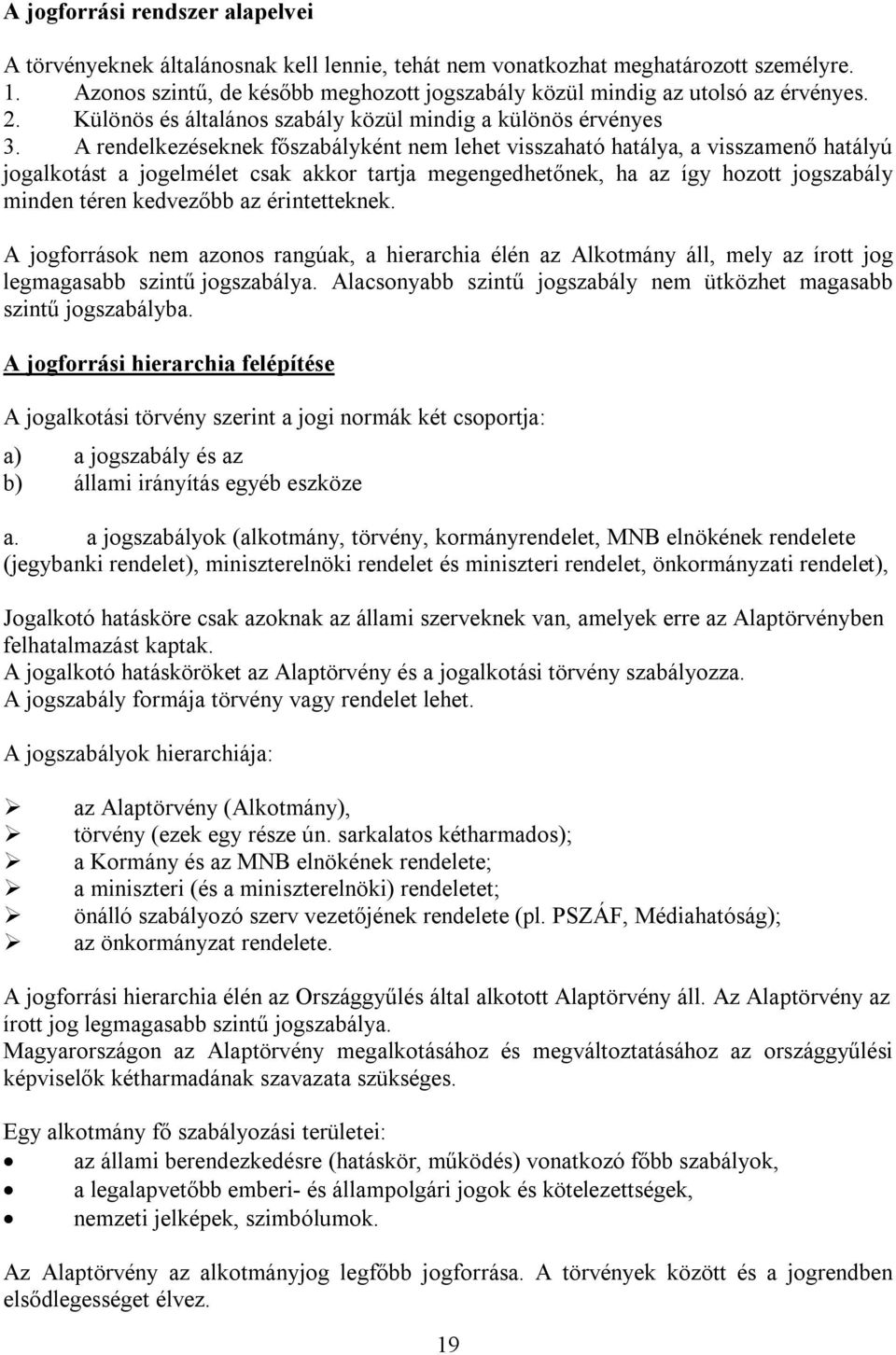 A rendelkezéseknek főszabályként nem lehet visszaható hatálya, a visszamenő hatályú jogalkotást a jogelmélet csak akkor tartja megengedhetőnek, ha az így hozott jogszabály minden téren kedvezőbb az