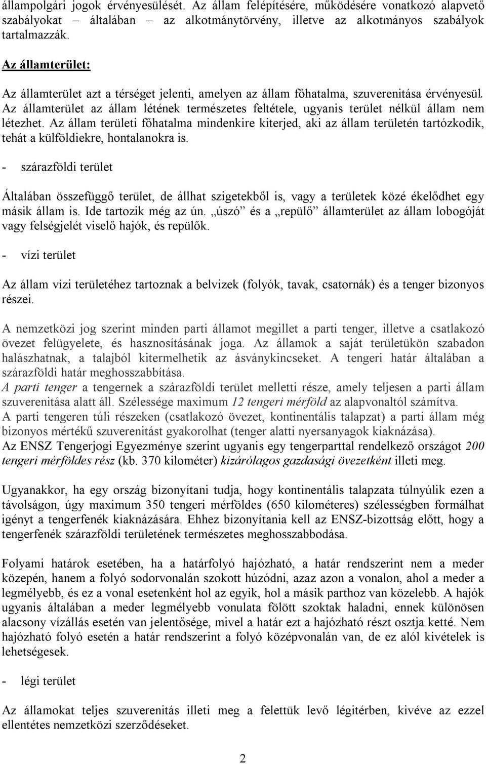 Az államterület az állam létének természetes feltétele, ugyanis terület nélkül állam nem létezhet.