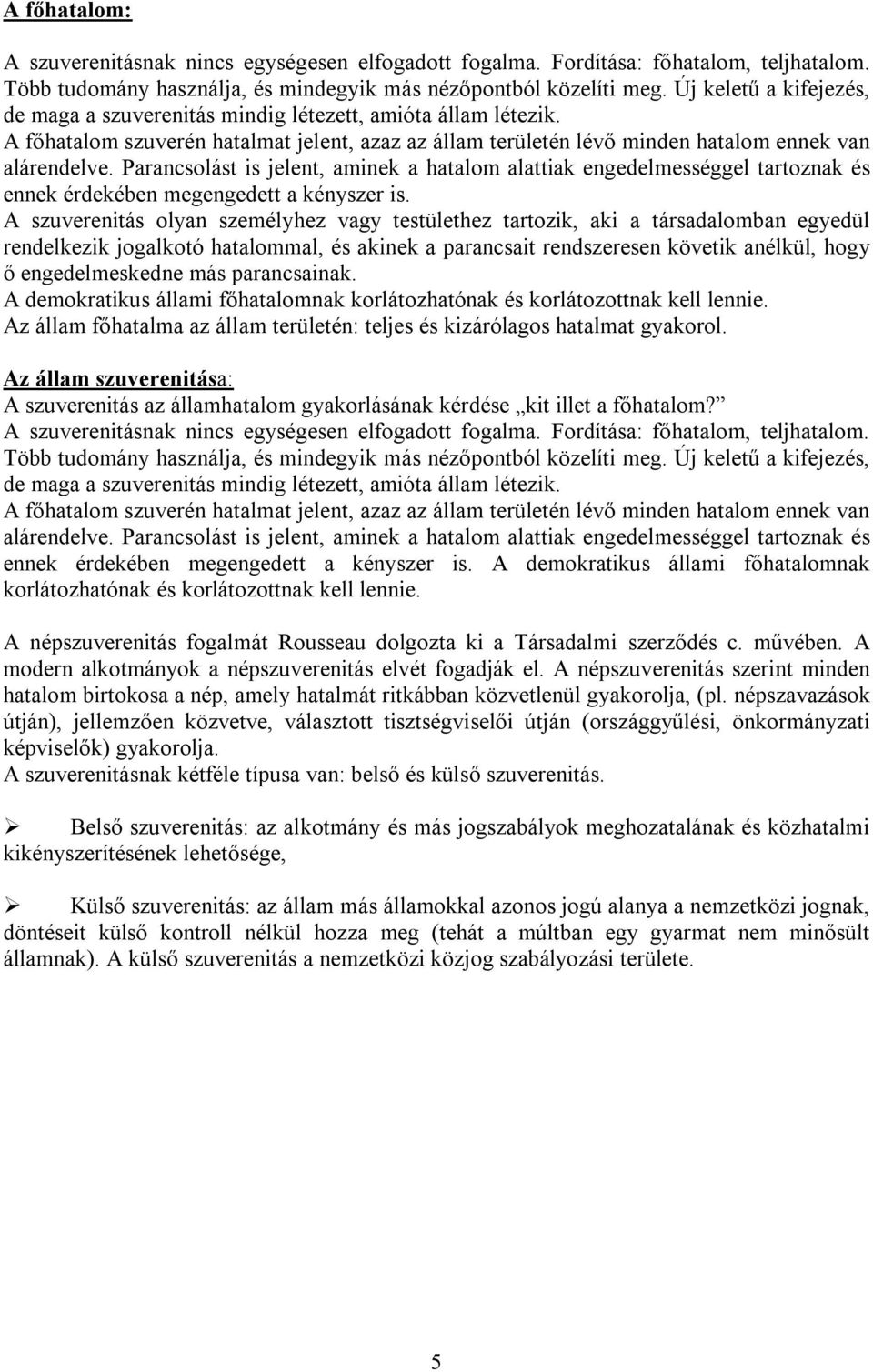 Parancsolást is jelent, aminek a hatalom alattiak engedelmességgel tartoznak és ennek érdekében megengedett a kényszer is.