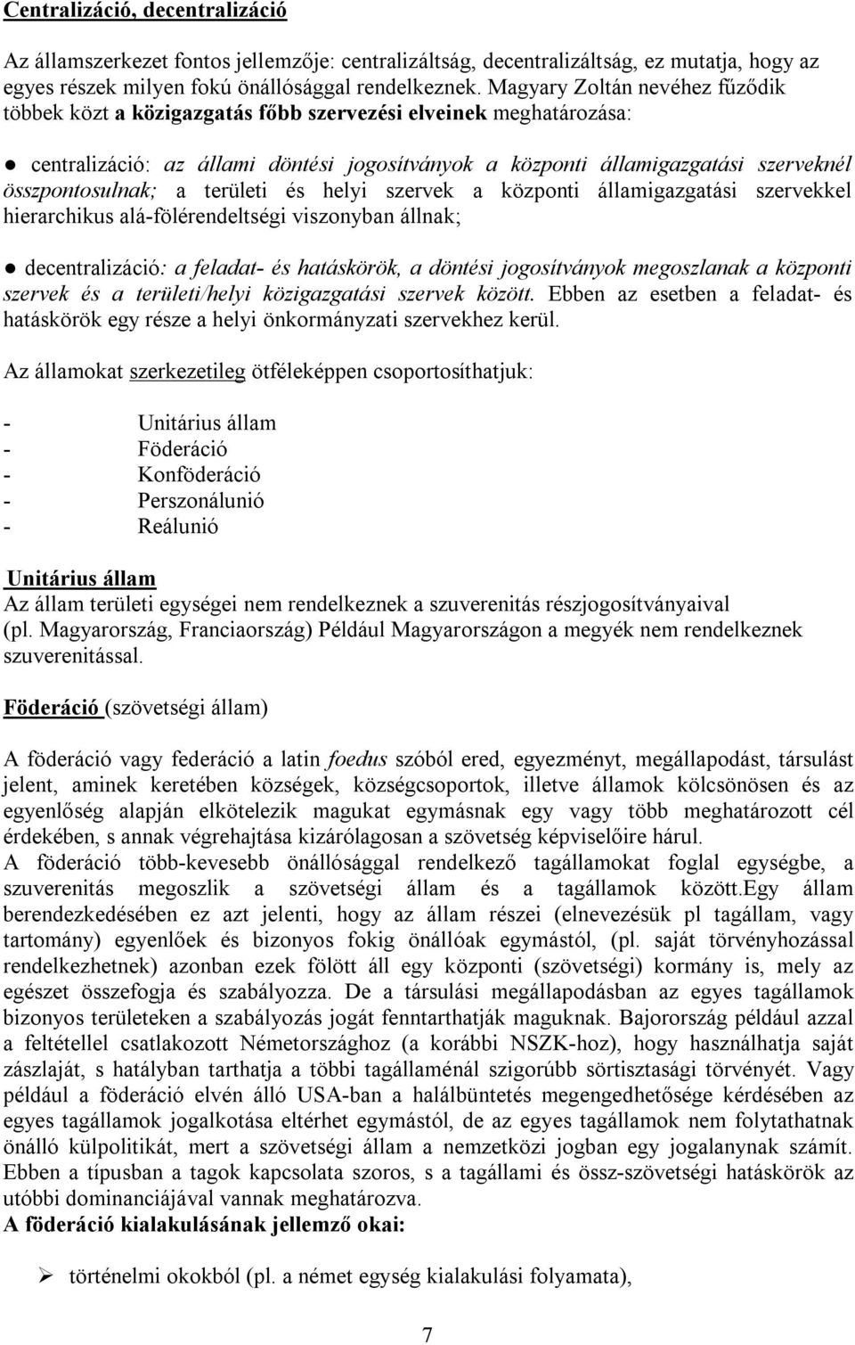 a területi és helyi szervek a központi államigazgatási szervekkel hierarchikus alá-fölérendeltségi viszonyban állnak; decentralizáció: a feladat- és hatáskörök, a döntési jogosítványok megoszlanak a