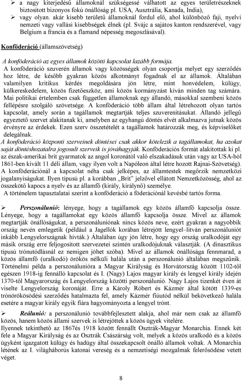Svájc a sajátos kanton rendszerével, vagy Belgium a francia és a flamand népesség megoszlásával). Konföderáció (államszövetség) A konföderáció az egyes államok közötti kapcsolat lazább formája.