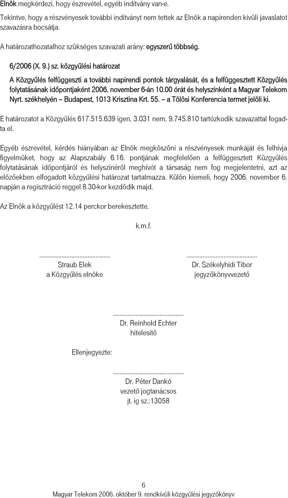 közgyűlési határozat A Közgyűlés felfüggeszti a további napirendi pontok tárgyalását, és a felfüggesztett Közgyűlés folytatásának időpontjaként 2006. november 6-án 10.