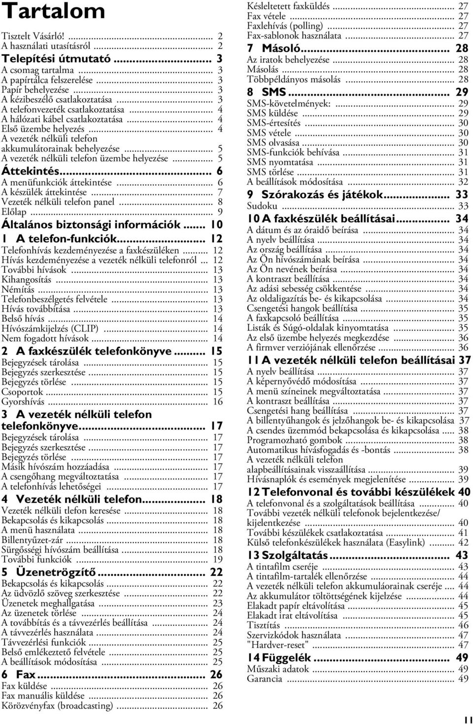 .. 5 A vezeték nélküli telefon üzembe helyezése... 5 Áttekintés... 6 A menüfunkciók áttekintése... 6 A készülék áttekintése... 7 Vezeték nélküli telefon panel... 8 Előlap.