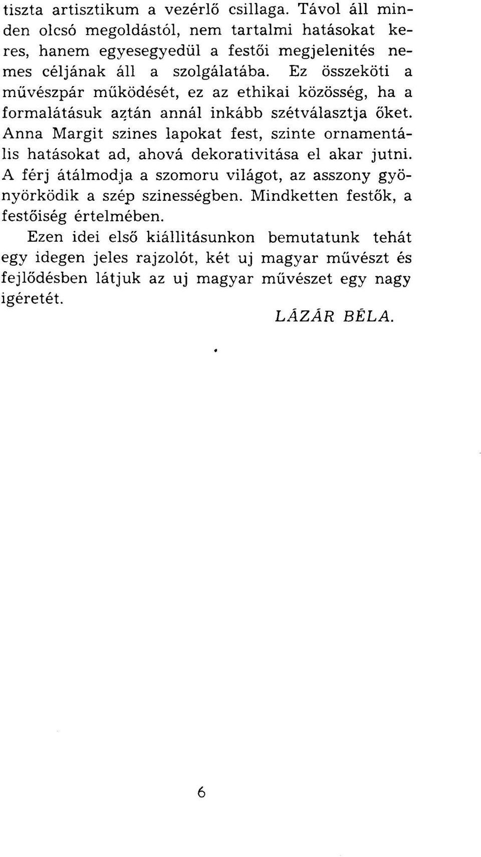 Ez összeköti a művészpár működését, ez az ethikai közösség, ha a formalátásuk aztán annál inkább szétválasztja őket.