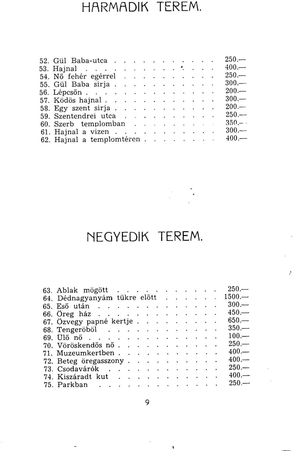 63. Ablak mögött 250. 64. Dédnagyanyám tükre előtt 1500. 65. Eső után 300. 66. Öreg ház 450. 67. Özvegy papné kertje 650. 68. Tengeröböl 350. 69.