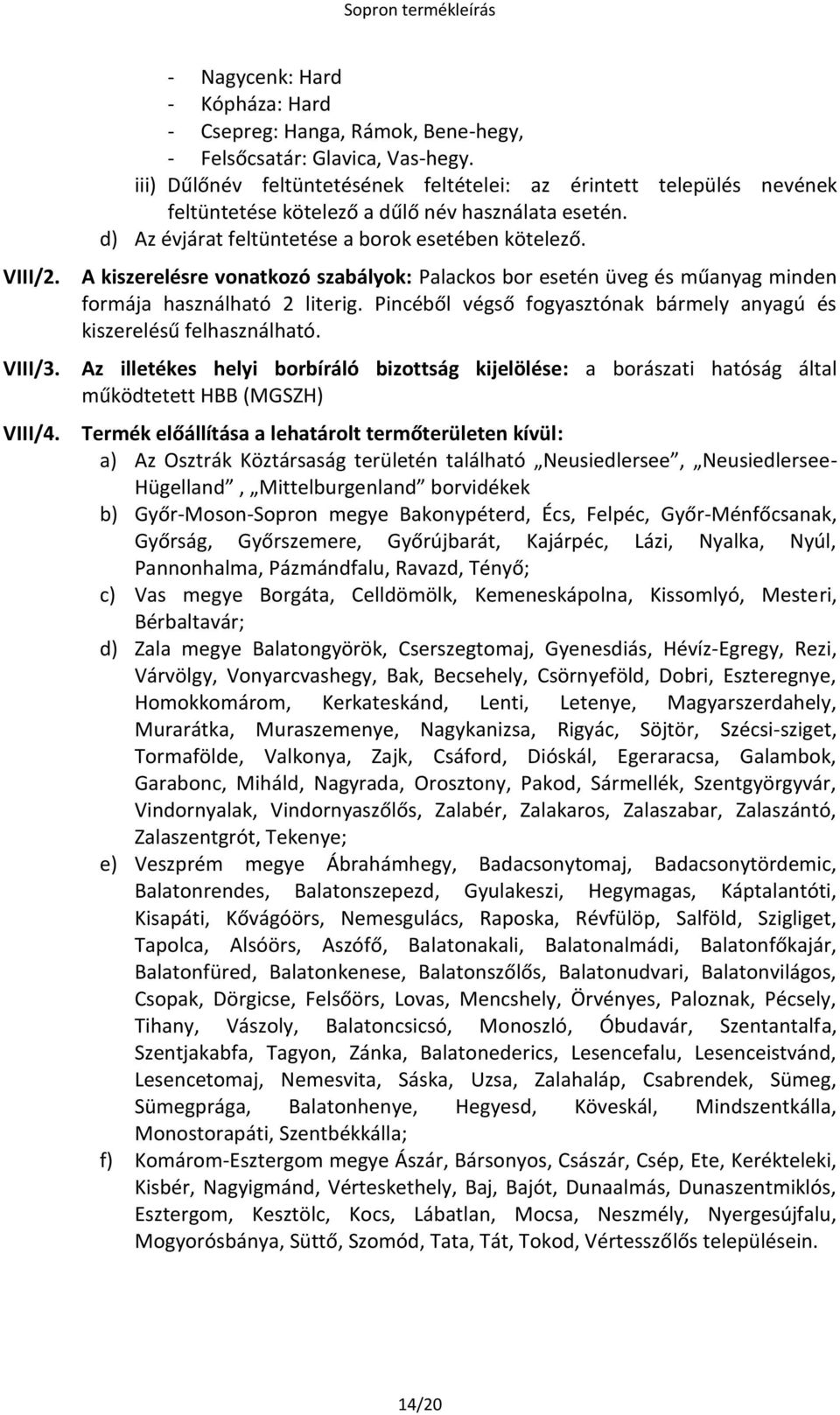 A kiszerelésre vonatkozó szabályok: Palackos bor esetén üveg és műanyag minden formája használható 2 literig. Pincéből végső fogyasztónak bármely anyagú és kiszerelésű felhasználható. VIII/3.