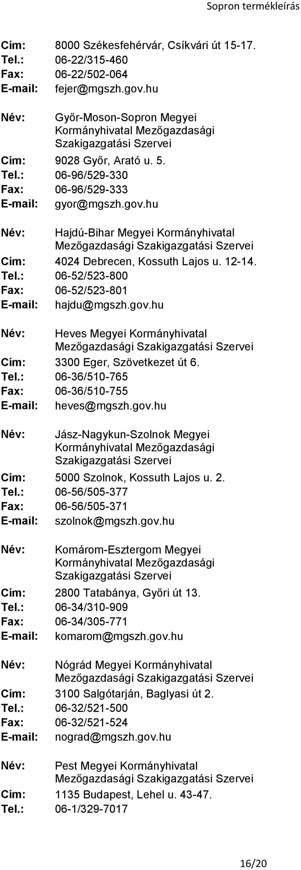 hu Név: Hajdú-Bihar Megyei Kormányhivatal Cím: 4024 Debrecen, Kossuth Lajos u. 12-14. Tel.: 06-52/523-800 Fax: 06-52/523-801 E-mail: hajdu@mgszh.gov.