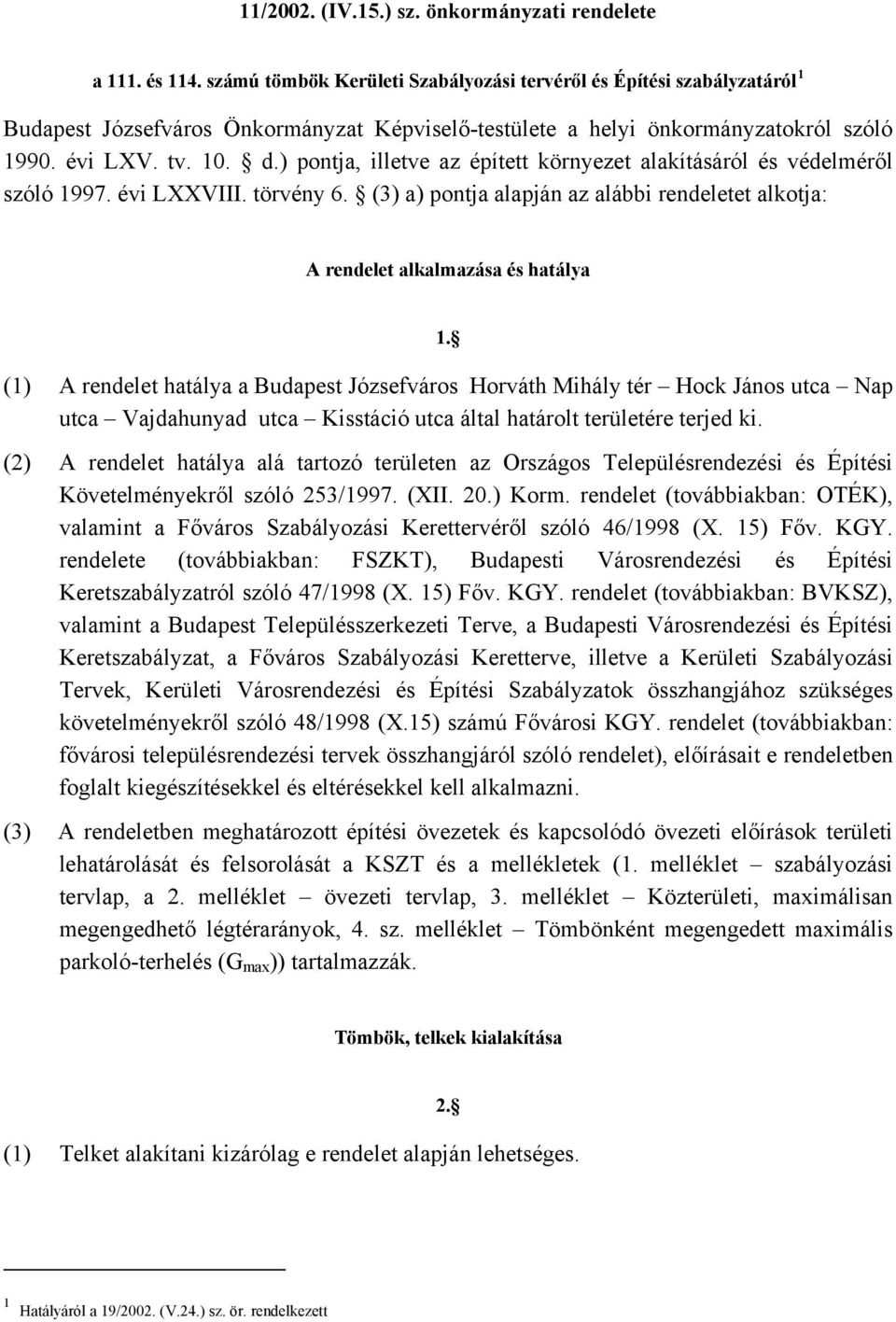 ) pontja, illetve az épített környezet alakításáról és védelméről szóló 1997. évi LXXVIII. törvény 6. (3) a) pontja alapján az alábbi rendeletet alkotja: A rendelet alkalmazása és hatálya 1.