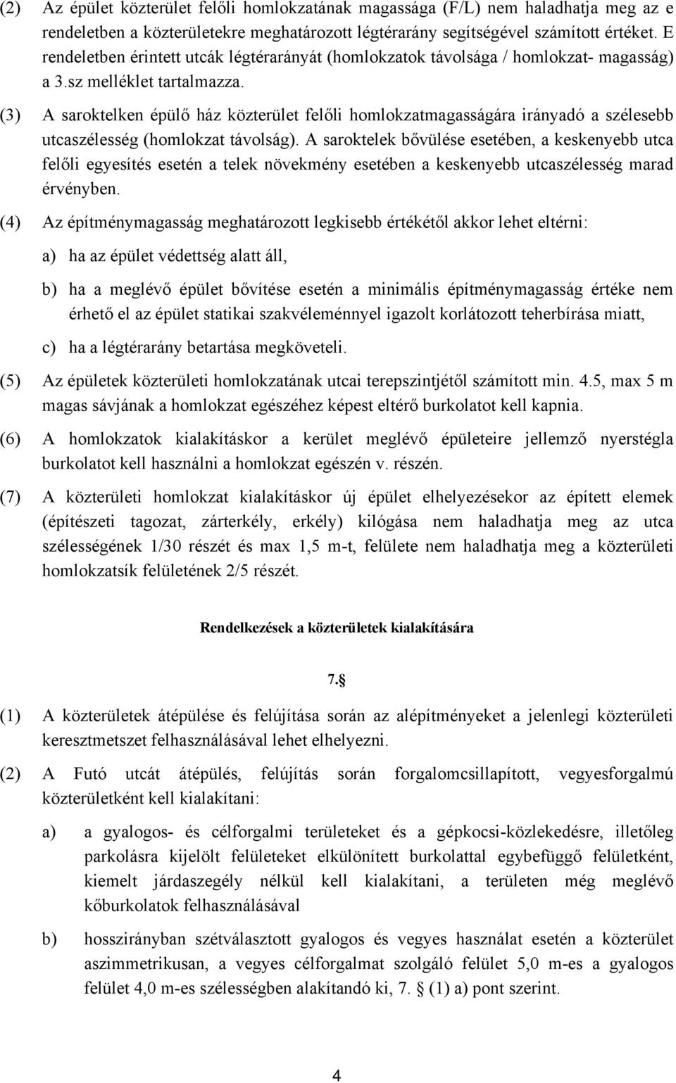 (3) A saroktelken épülő ház közterület felőli homlokzatmagasságára irányadó a szélesebb utcaszélesség (homlokzat távolság).