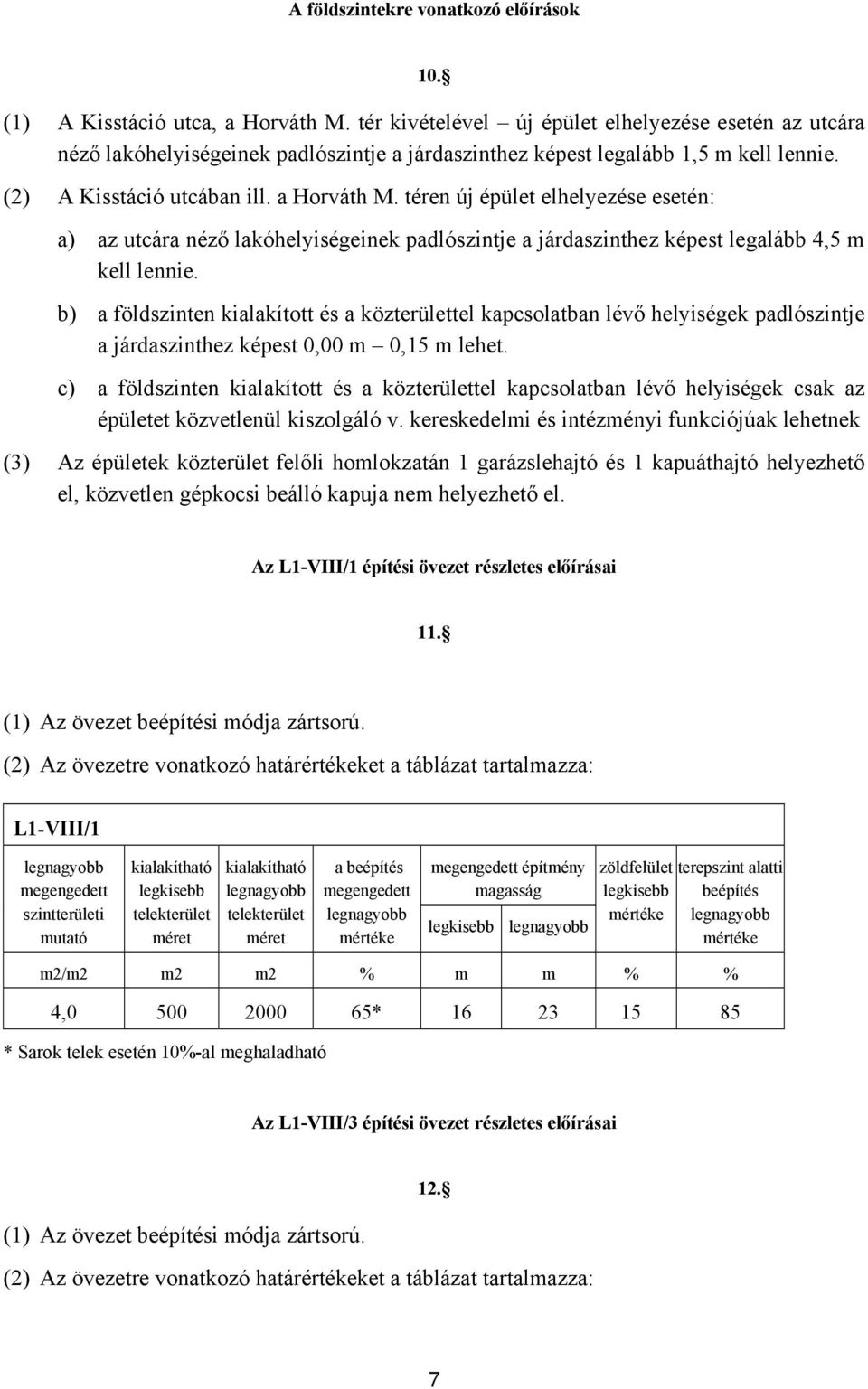 téren új épület elhelyezése esetén: a) az utcára néző lakóhelyiségeinek padlószintje a járdaszinthez képest legalább 4,5 m kell lennie.