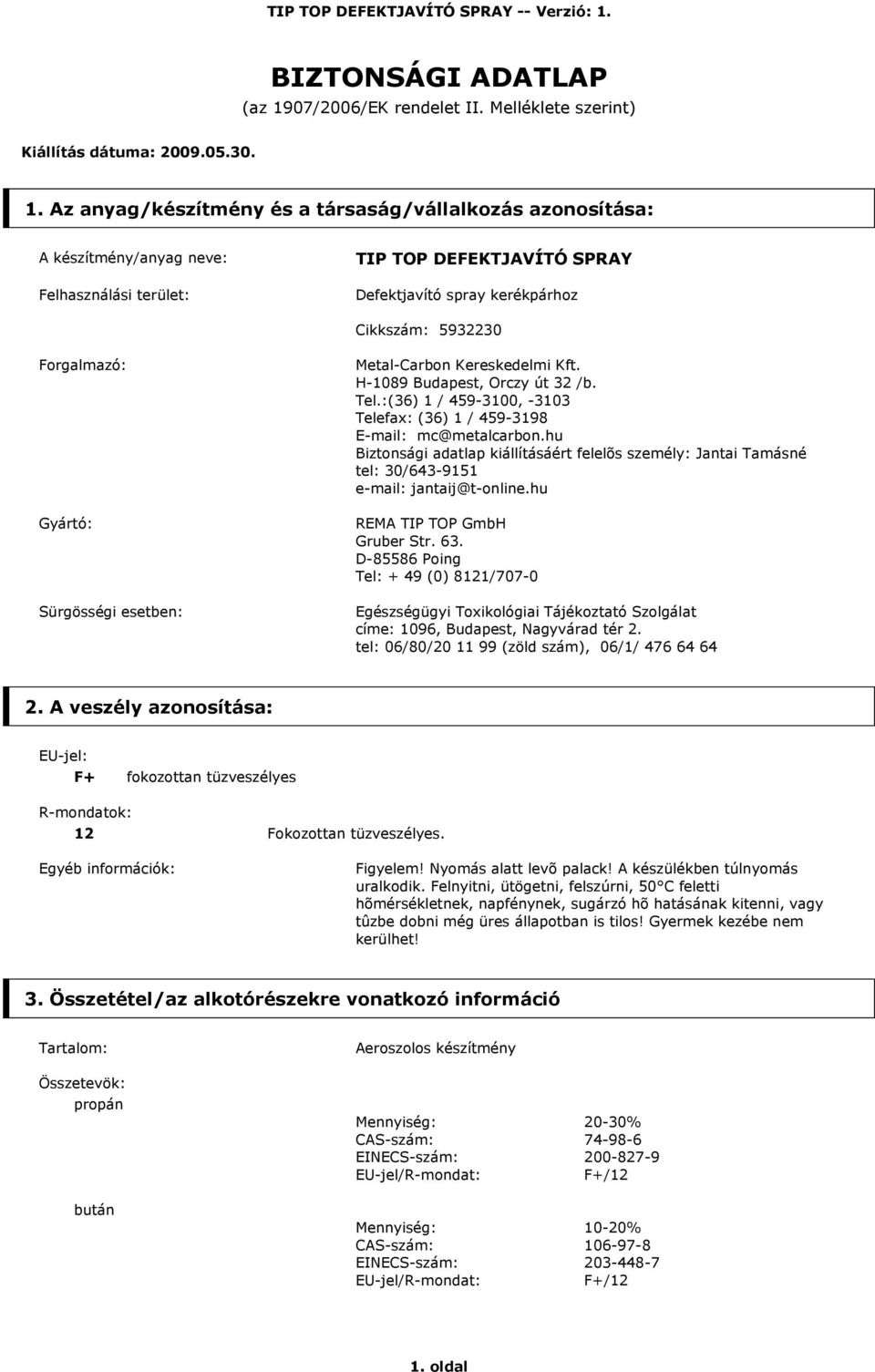 Az anyag/készítmény és a társaság/vállalkozás azonosítása: A készítmény/anyag neve: Felhasználási terület: TIP TOP DEFEKTJAVÍTÓ SPRAY Defektjavító spray kerékpárhoz Cikkszám: 5932230 Forgalmazó: