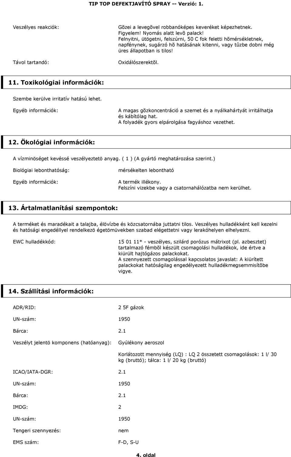Toxikológiai információk: Szembe kerülve irritatív hatású lehet. A magas gõzkoncentráció a szemet és a nyálkahártyát irritálhatja és kábítólag hat. A folyadék gyors elpárolgása fagyáshoz vezethet. 12.