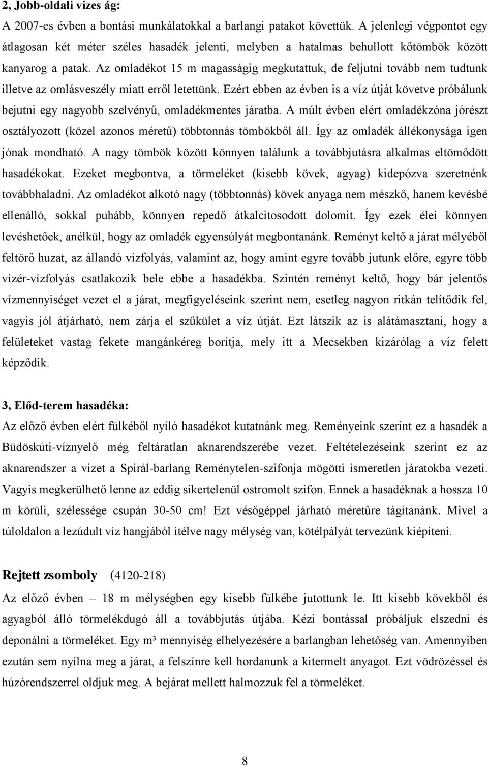 Az omladékot 15 m magasságig megkutattuk, de feljutni tovább nem tudtunk illetve az omlásveszély miatt erről letettünk.