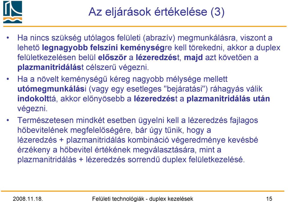 Ha a növelt keménységű kéreg nagyobb mélysége mellett utómegmunkálási (vagy egy esetleges "bejáratási") ráhagyás válik indokolttá, akkor előnyösebb a lézeredzést a plazmanitridálás után végezni.