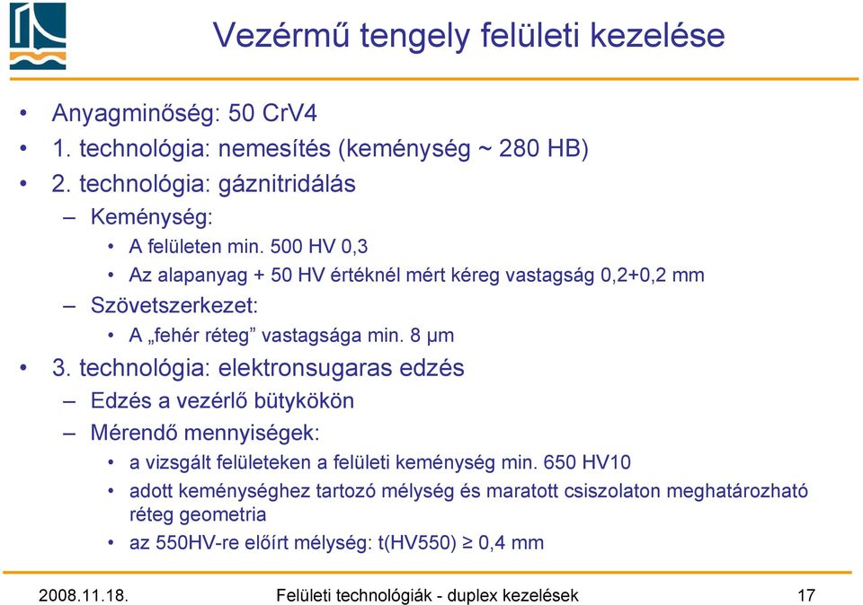 500 HV 0,3 Az alapanyag + 50 HV értéknél mért kéreg vastagság 0,2+0,2 mm Szövetszerkezet: A fehér réteg vastagsága min. 8 µm 3.