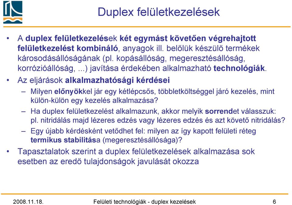 Az eljárások alkalmazhatósági kérdései Milyen előnyökkel jár egy kétlépcsős, többletköltséggel járó kezelés, mint külön-külön egy kezelés alkalmazása?