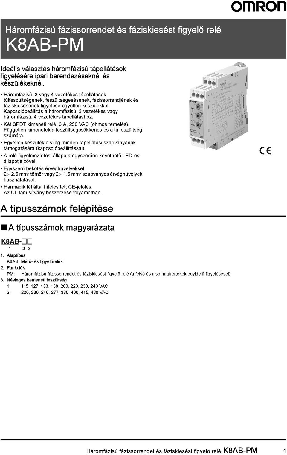 Kapcsolóbeállítás a háromfázisú, 3 vezetékes vagy háromfázisú, 4 vezetékes tápellátáshoz. Két SPDT kimeneti relé, 6 A, 250 VAC (ohmos terhelés).