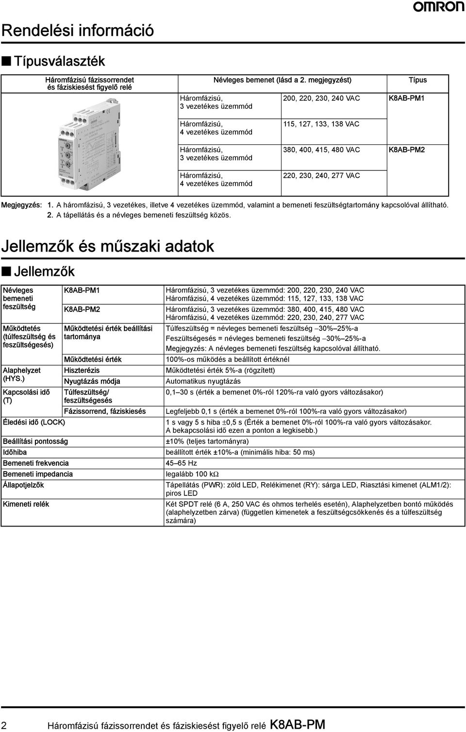 240, 277 VAC Megjegyzés: 1. A háromfázisú, 3 vezetékes, illetve 4 vezetékes üzemmód, valamint a bemeneti feszültségtartomány kapcsolóval állítható. 2. A tápellátás és a névleges bemeneti feszültség közös.