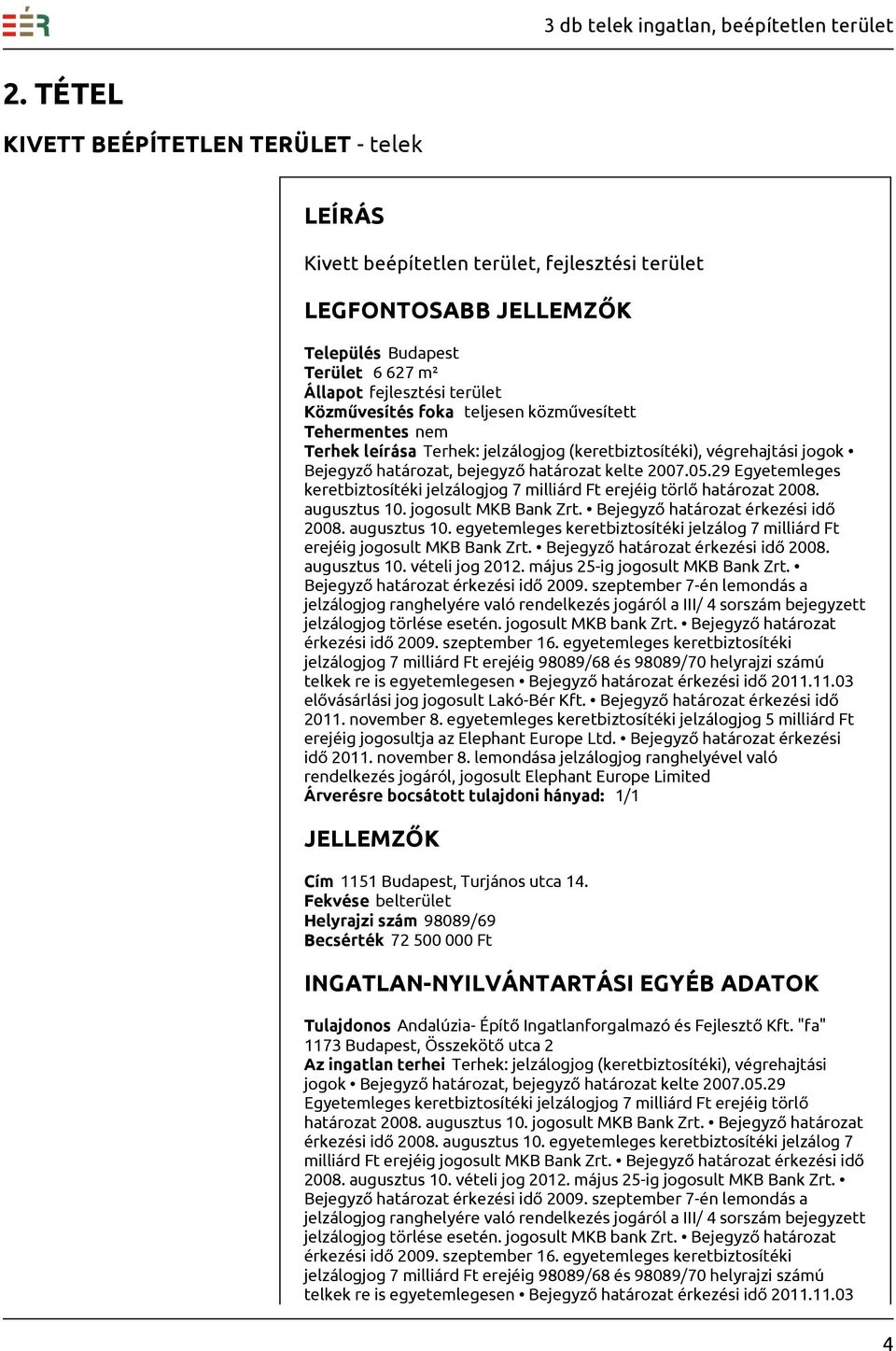 29 Egyetemleges keretbiztosítéki jelzálogjog 7 milliárd Ft erejéig törlő határozat 2008. augusztus 10. jogosult MKB Bank Zrt. Bejegyző határozat érkezési idő 2008. augusztus 10. egyetemleges keretbiztosítéki jelzálog 7 milliárd Ft erejéig jogosult MKB Bank Zrt.