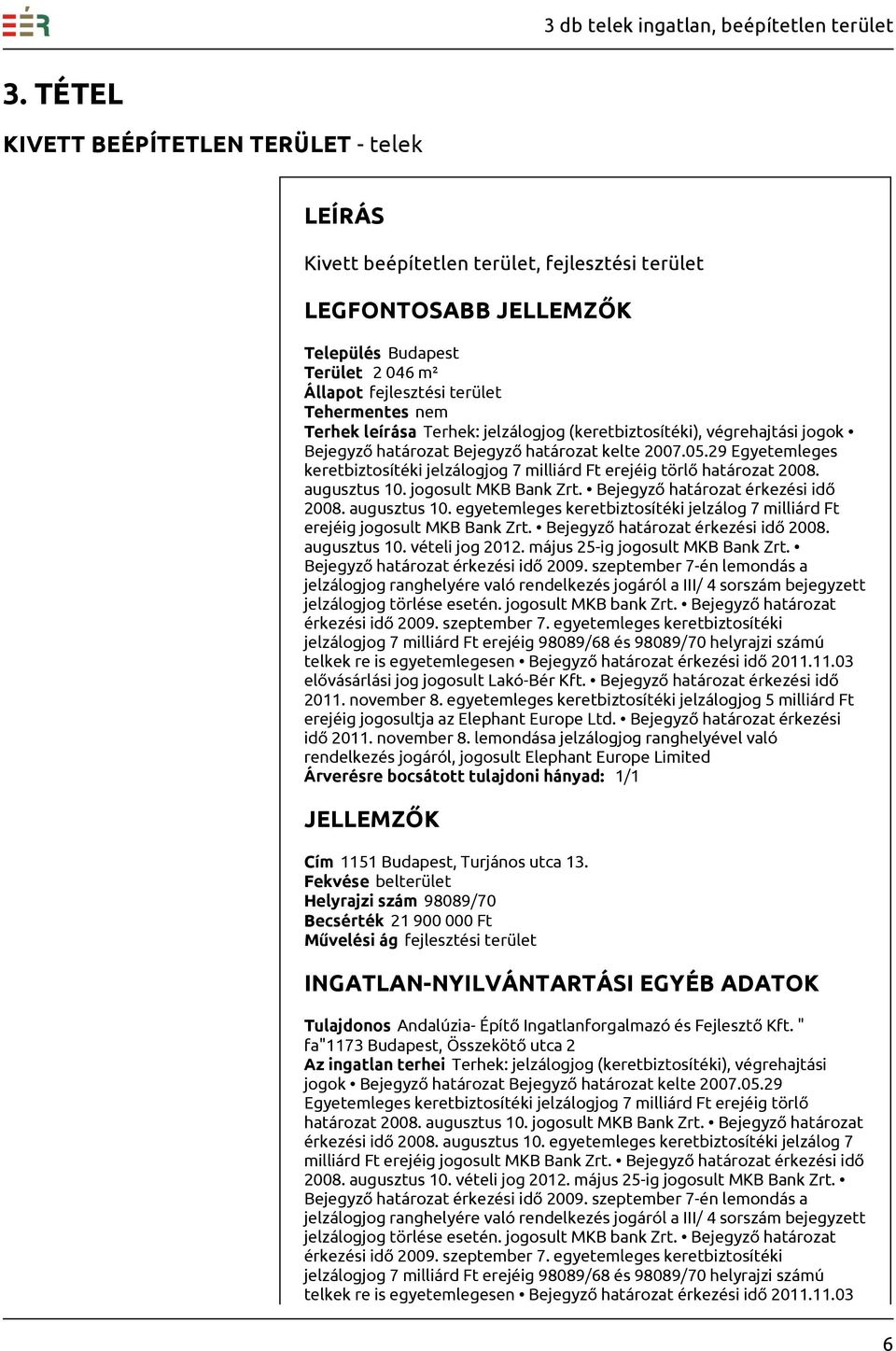 29 Egyetemleges keretbiztosítéki jelzálogjog 7 milliárd Ft erejéig törlő határozat 2008. augusztus 10. jogosult MKB Bank Zrt. Bejegyző határozat érkezési idő 2008. augusztus 10. egyetemleges keretbiztosítéki jelzálog 7 milliárd Ft erejéig jogosult MKB Bank Zrt.