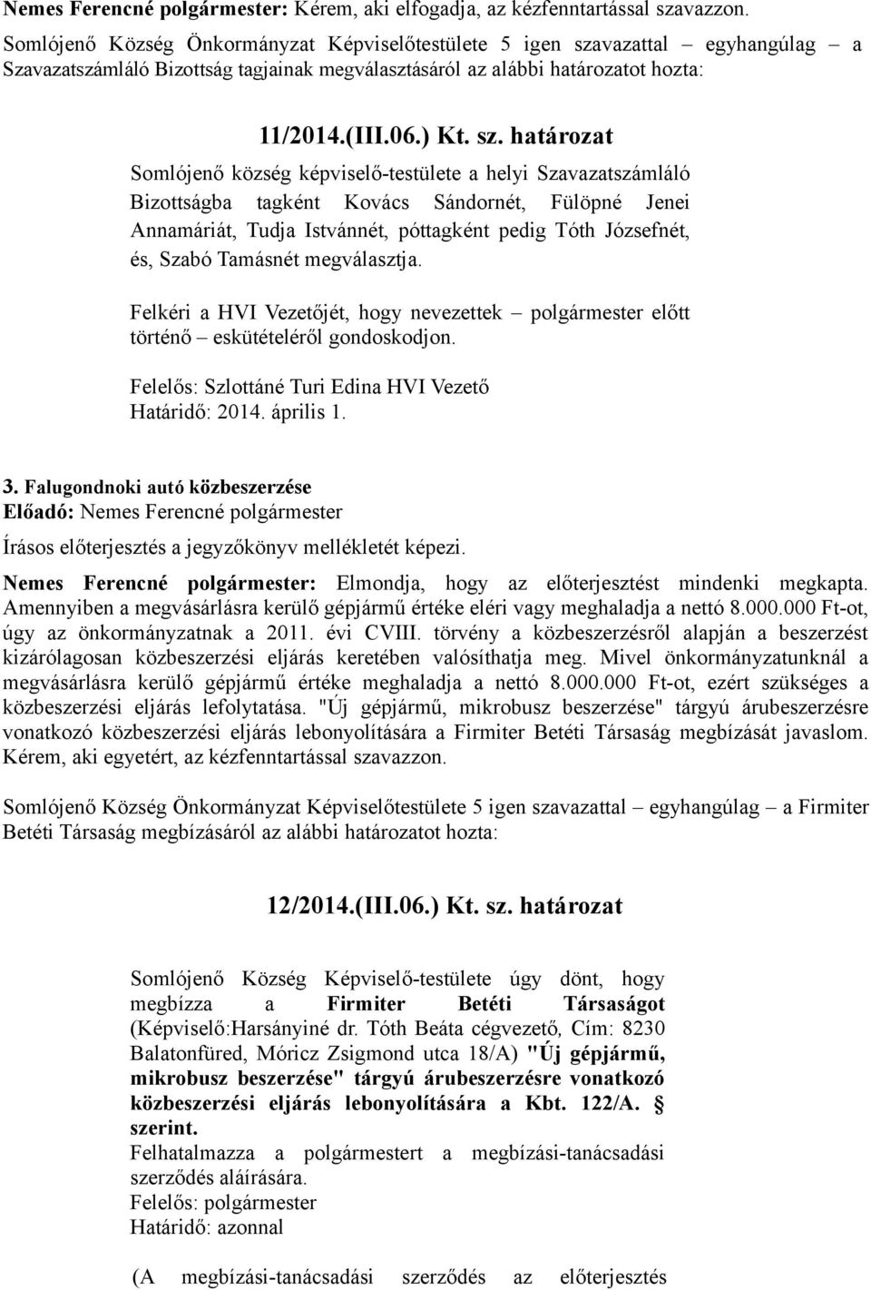 vazattal egyhangúlag a Szavazatszámláló Bizottság tagjainak megválasztásáról az alábbi határozatot hozta: 11/2014.(III.06.) Kt. sz.