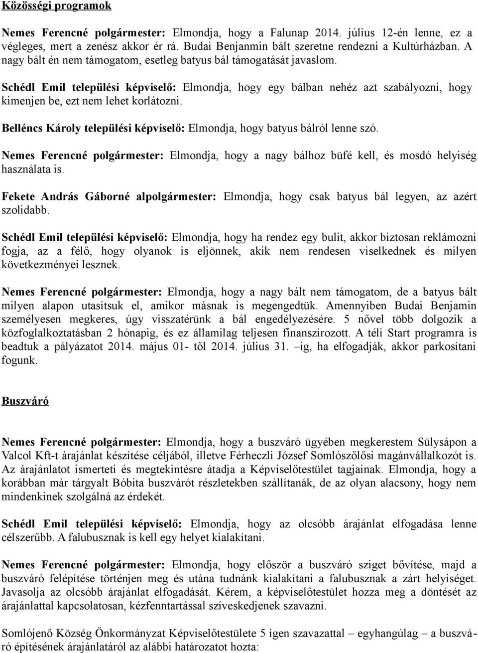 Belléncs Károly települési képviselő: Elmondja, hogy batyus bálról lenne szó. Nemes Ferencné polgármester: Elmondja, hogy a nagy bálhoz büfé kell, és mosdó helyiség használata is.