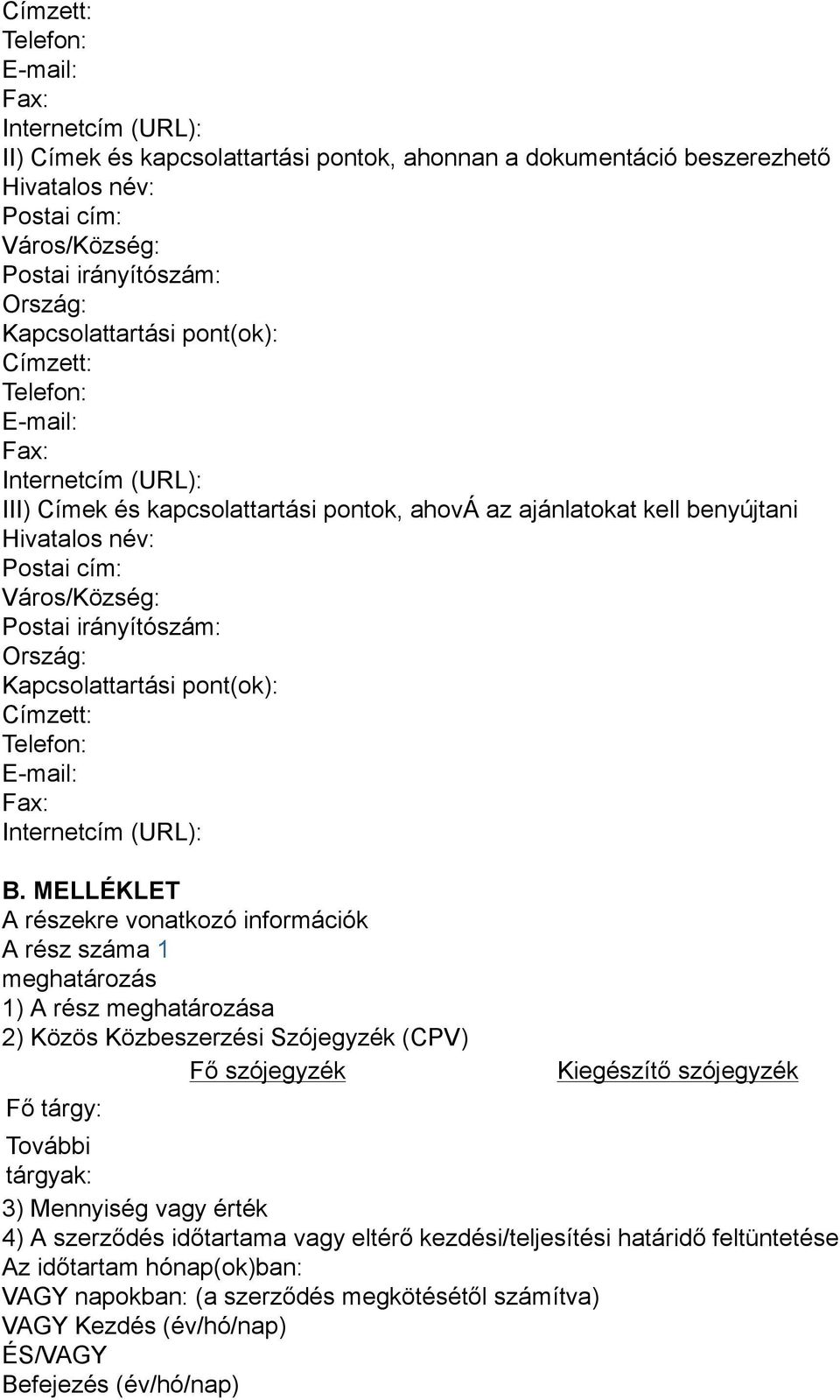 Postai irányítószám: Ország: Kapcsolattartási pont(ok): Címzett: Telefon: E-mail: Fax: Internetcím (URL): B.