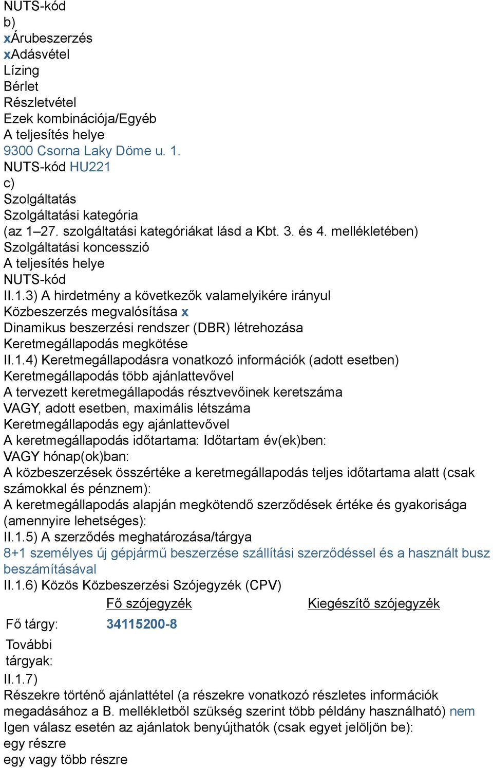 3) A hirdetmény a következők valamelyikére irányul Közbeszerzés megvalósítása x Dinamikus beszerzési rendszer (DBR) létrehozása Keretmegállapodás megkötése II.1.