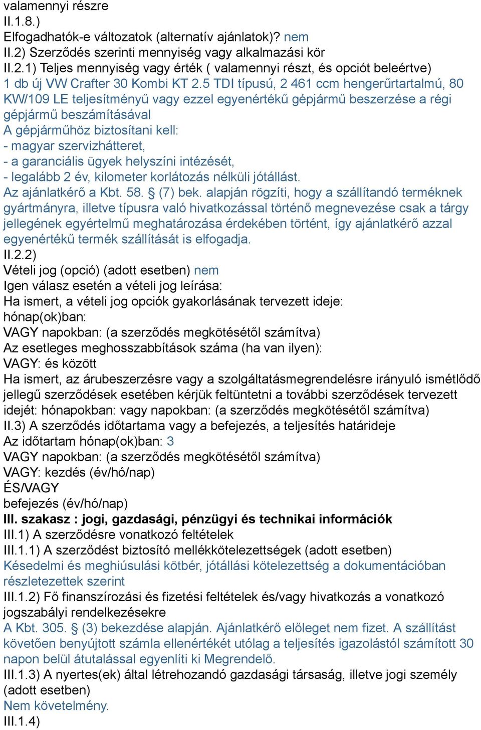 szervizhátteret, - a garanciális ügyek helyszíni intézését, - legalább 2 év, kilometer korlátozás nélküli jótállást. Az ajánlatkérő a Kbt. 58. (7) bek.